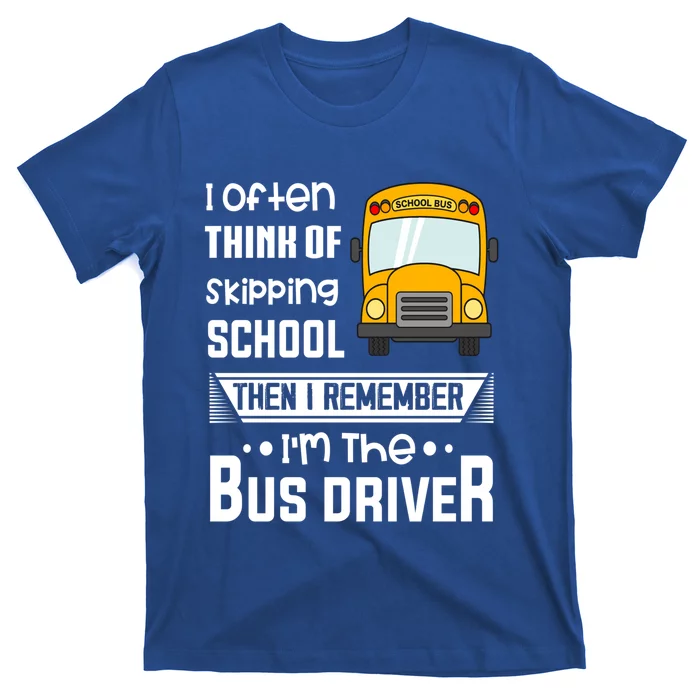 I Often Think Of Skipping School Funny Bus Driver Funny Gift T-Shirt