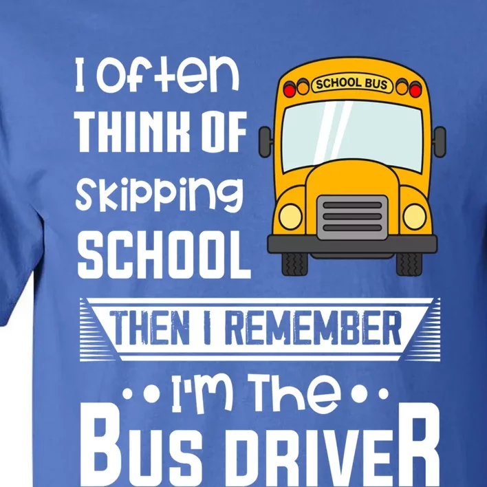 I Often Think Of Skipping School Funny Bus Driver Funny Gift Tall T-Shirt