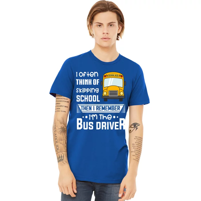 I Often Think Of Skipping School Funny Bus Driver Funny Gift Premium T-Shirt