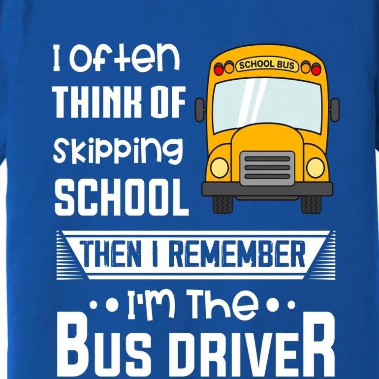 I Often Think Of Skipping School Funny Bus Driver Funny Gift Premium T-Shirt