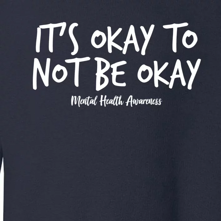 It's Okay To Not Be Okay Mental Health Awareness Toddler Sweatshirt