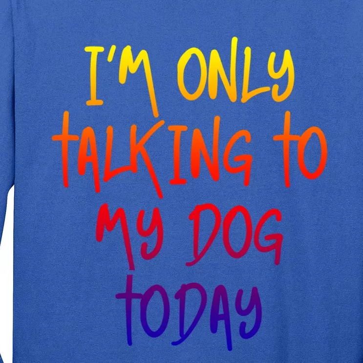 I'm Only Talking To My Dog Today Dog Lover Gift Cute Gift Tall Long Sleeve T-Shirt