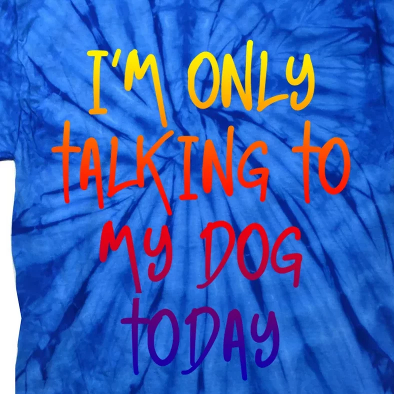 I'm Only Talking To My Dog Today Dog Lover Gift Cute Gift Tie-Dye T-Shirt