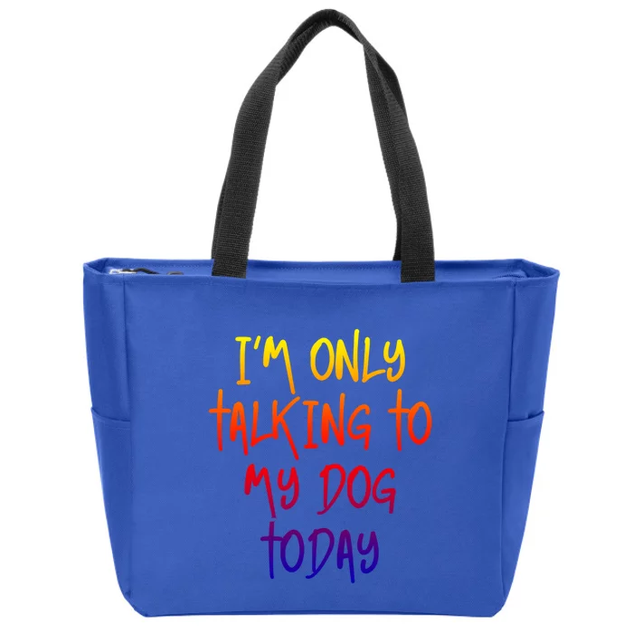 I'm Only Talking To My Dog Today Dog Lover Gift Cute Gift Zip Tote Bag