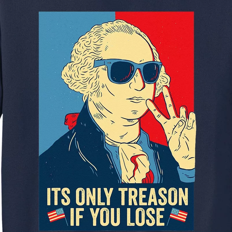 Its Only Treason If You Lose George Washington Tall Sweatshirt