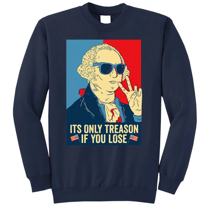 Its Only Treason If You Lose George Washington Tall Sweatshirt