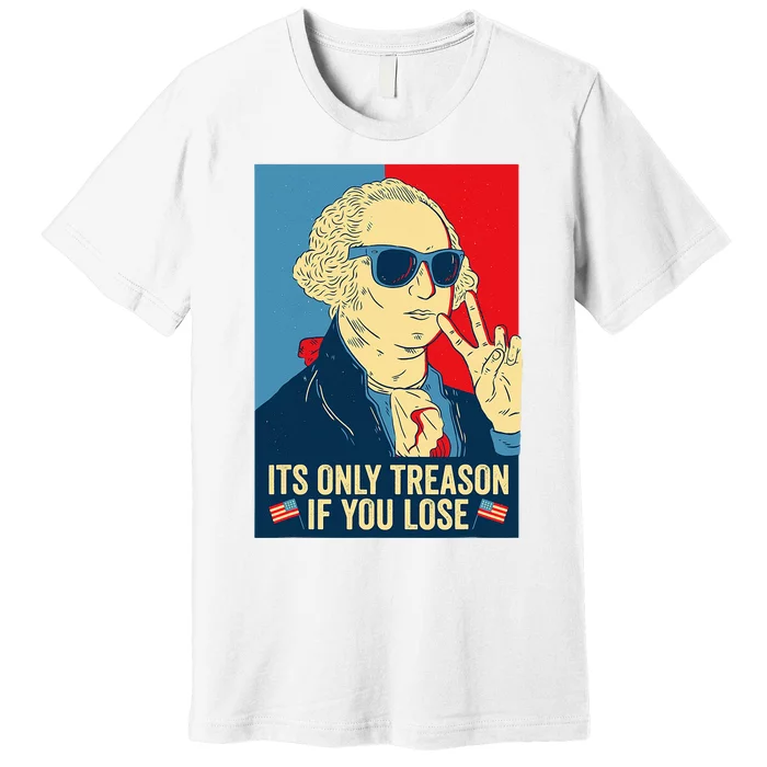 Its Only Treason If You Lose George Washington Premium T-Shirt