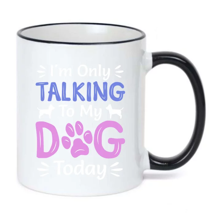 I'm Only Talking To My Dog Today Funny Dog Lover Funny Gift Black Color Changing Mug