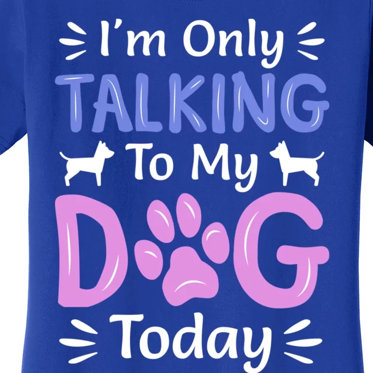 I'm Only Talking To My Dog Today Funny Dog Lover Funny Gift Women's T-Shirt