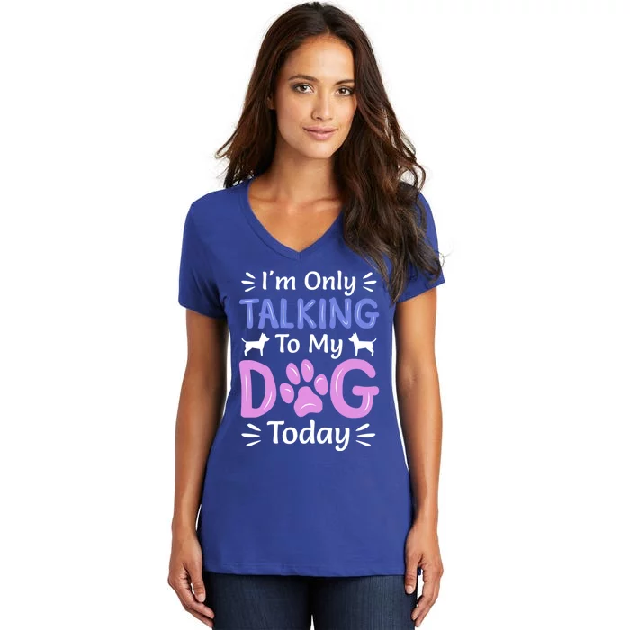 I'm Only Talking To My Dog Today Funny Dog Lover Funny Gift Women's V-Neck T-Shirt