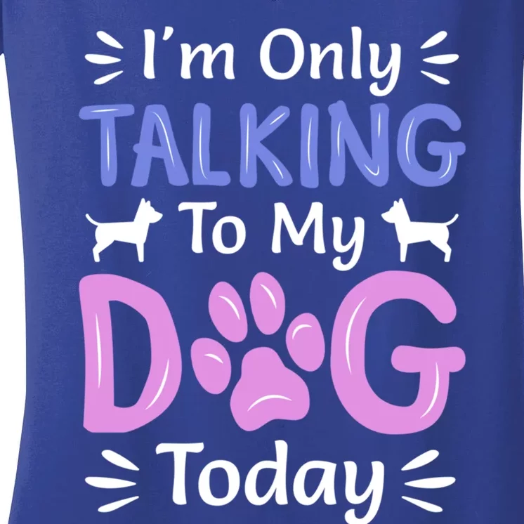 I'm Only Talking To My Dog Today Funny Dog Lover Funny Gift Women's V-Neck T-Shirt