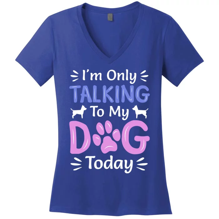 I'm Only Talking To My Dog Today Funny Dog Lover Funny Gift Women's V-Neck T-Shirt