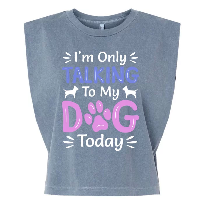 I'm Only Talking To My Dog Today Funny Dog Lover Funny Gift Garment-Dyed Women's Muscle Tee