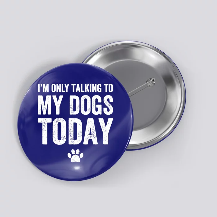 I'm Only Talking To My Dogs Today Funny Gift Dog Lover Tee Button