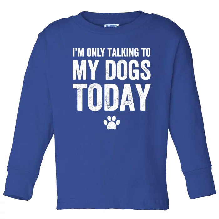 I'm Only Talking To My Dogs Today Funny Gift Dog Lover Tee Toddler Long Sleeve Shirt