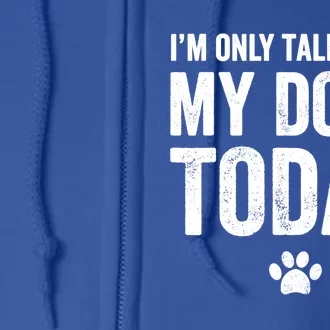 I'm Only Talking To My Dogs Today Funny Gift Dog Lover Tee Full Zip Hoodie