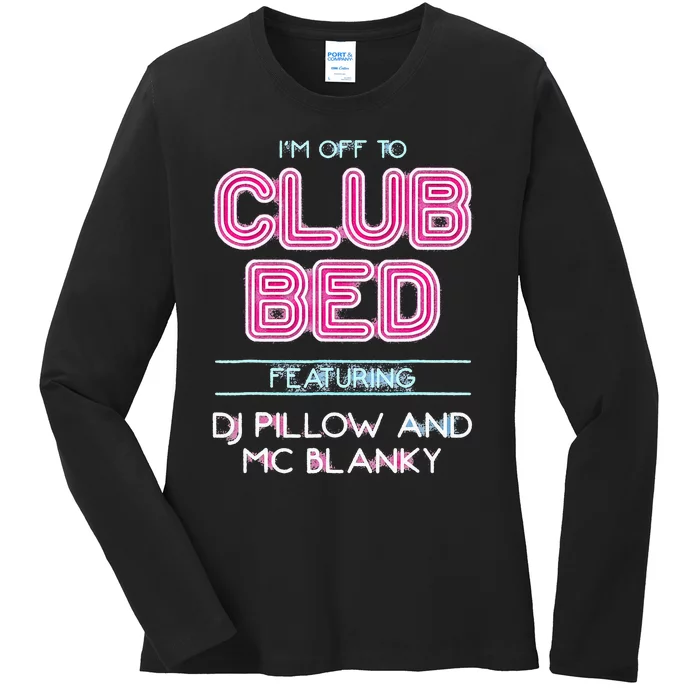 IM Off To Club Bed Featuring Dj Pillow And Mc Blanky Ladies Long Sleeve Shirt