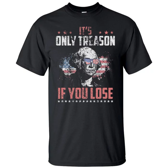 Its Only Treason if you Lose George Washington American Flag Tall T-Shirt