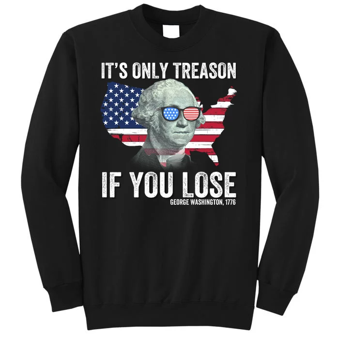 It’S Only Treason If You Lose Funny Patriotic American Us Flag Fourth Of July Tall Sweatshirt