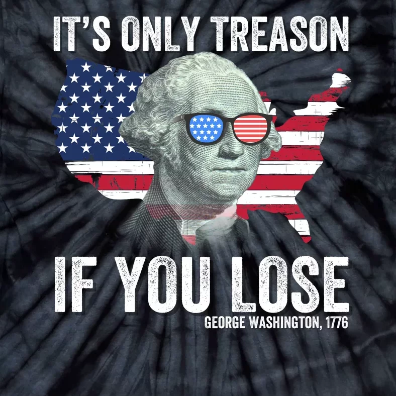 It’S Only Treason If You Lose Funny Patriotic American Us Flag Fourth Of July Tie-Dye T-Shirt