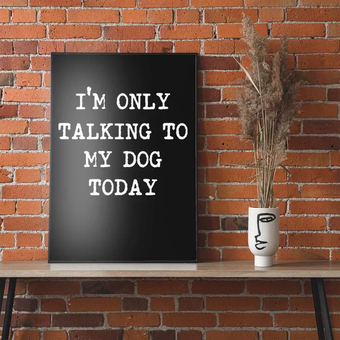 Im Only Talking To My Dog Today Poster