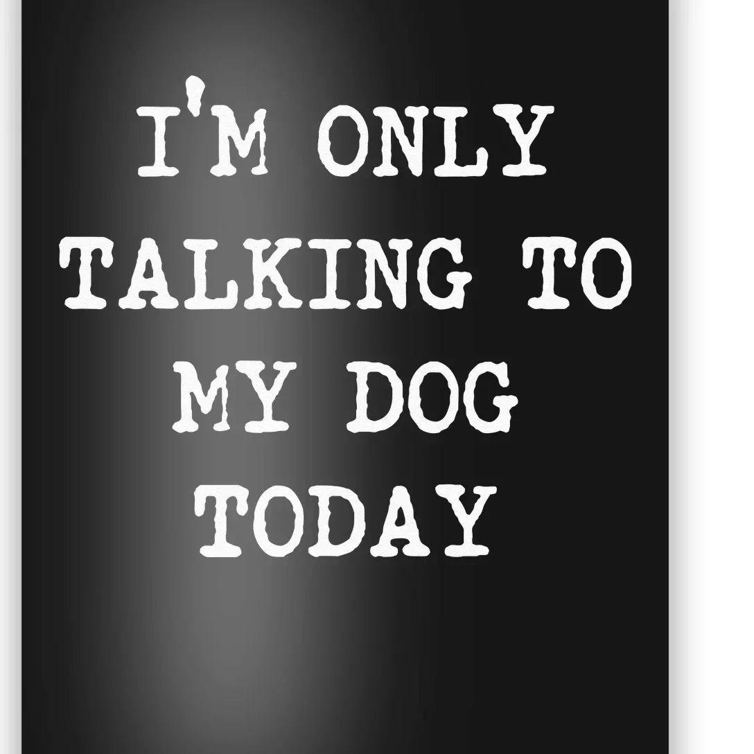 Im Only Talking To My Dog Today Poster