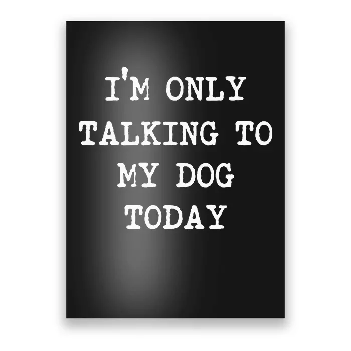 Im Only Talking To My Dog Today Poster