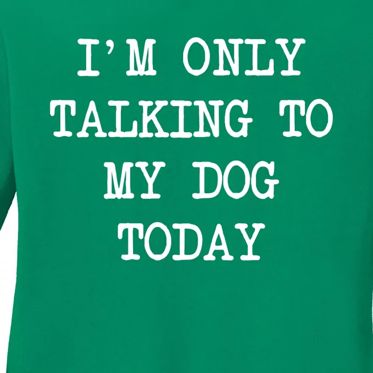 IM Only Talking To My Dog Today Funny Puppy Parent Ladies Long Sleeve Shirt