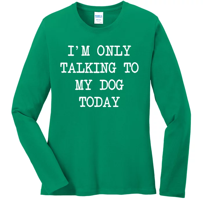 IM Only Talking To My Dog Today Funny Puppy Parent Ladies Long Sleeve Shirt