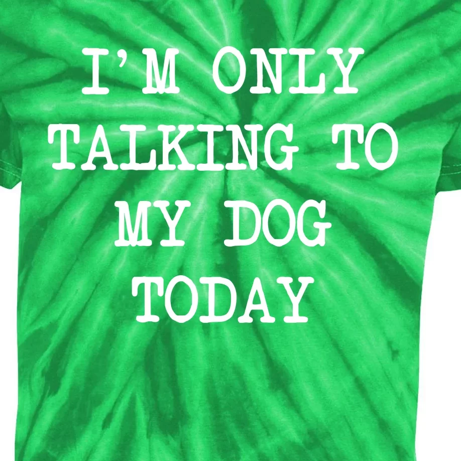 IM Only Talking To My Dog Today Funny Puppy Parent Kids Tie-Dye T-Shirt