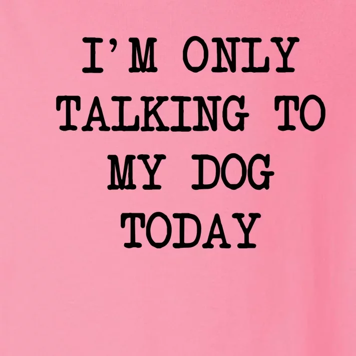 IM Only Talking To My Dog Today Funny Puppy Parent Toddler Long Sleeve Shirt