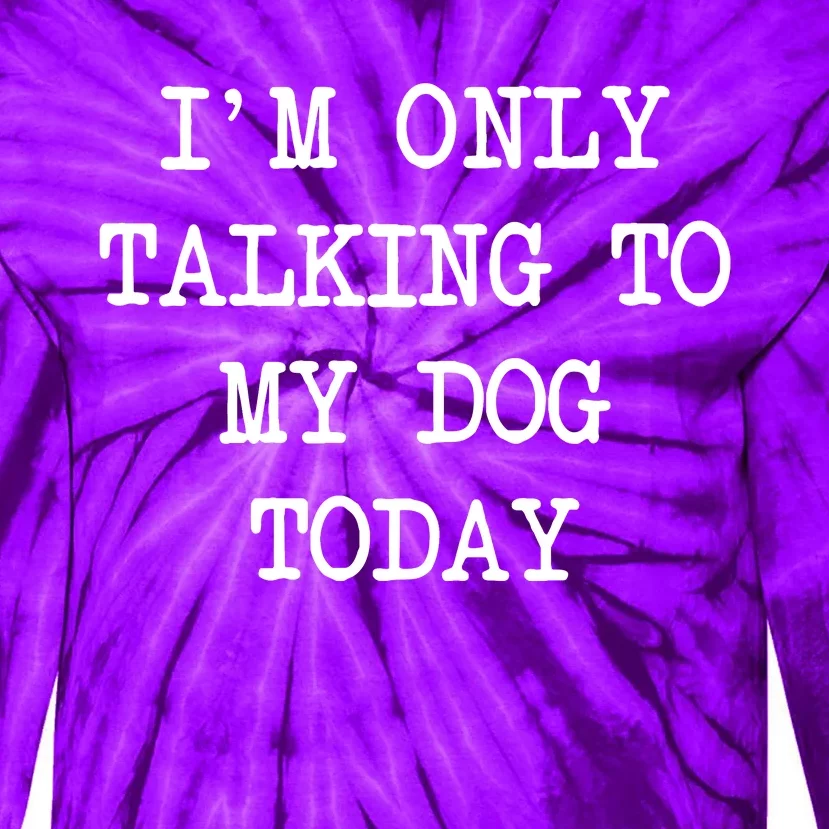 IM Only Talking To My Dog Today Funny Puppy Parent Tie-Dye Long Sleeve Shirt