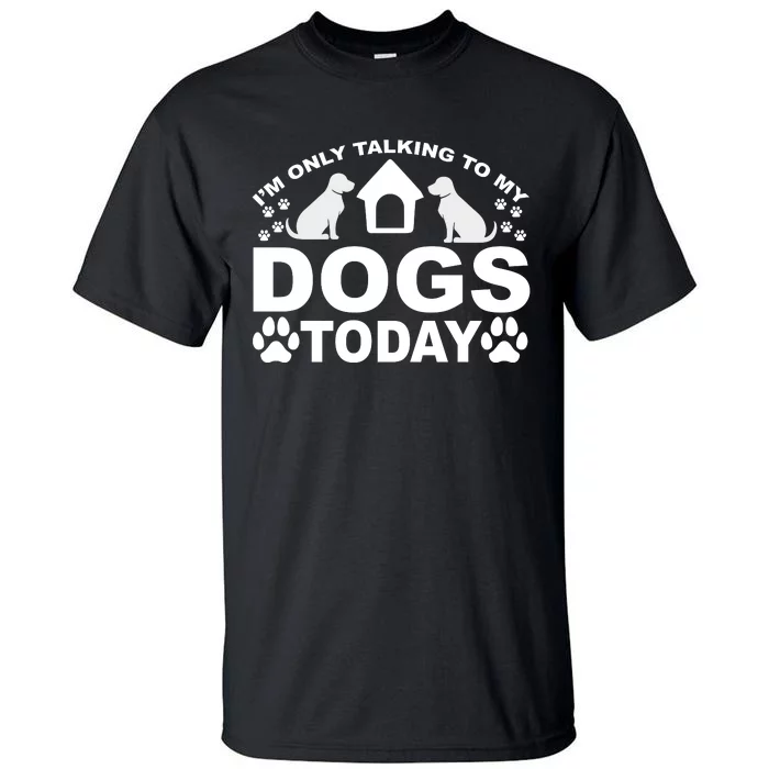 I'm Only Talking To My Dogs Tall T-Shirt