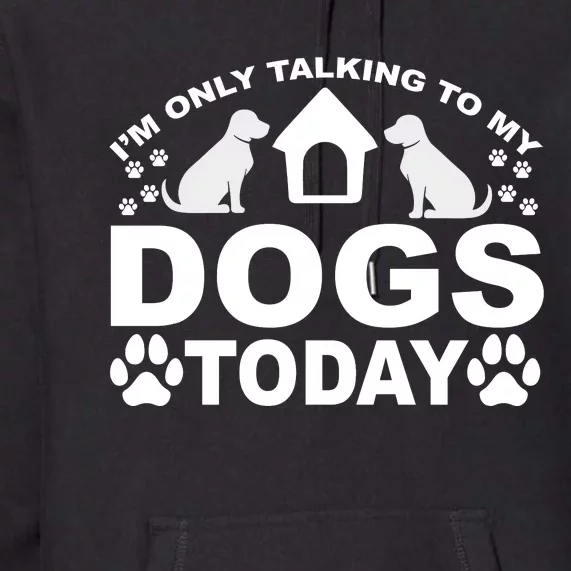 I'm Only Talking To My Dogs Premium Hoodie