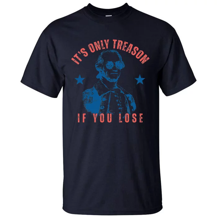 Its Only Treason If You Lose Washington American 4th Of July Tall T-Shirt