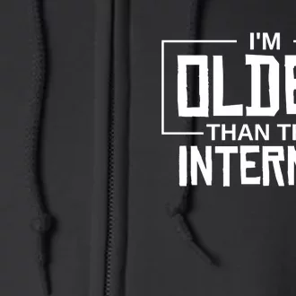 Im Older Than The Internet Funny Saying Full Zip Hoodie