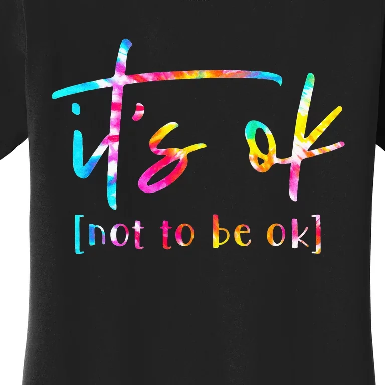 Its Ok To Not Be Okay Mental Health Awareness Month Women's T-Shirt