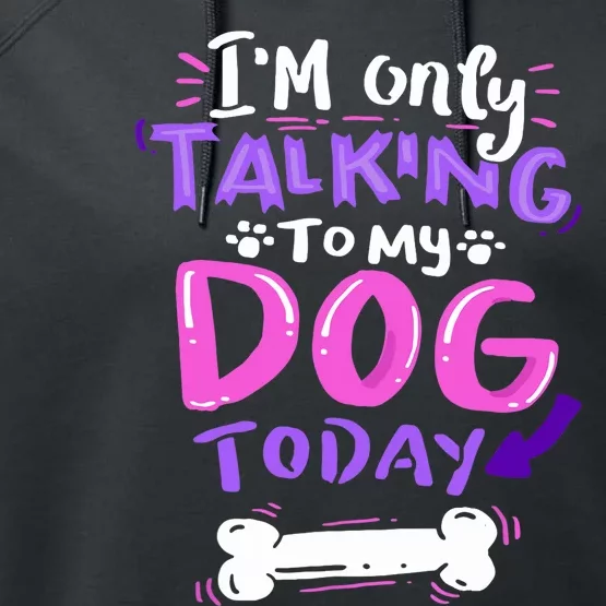 I'm Only Talking To My Dog Today Dog Lover Gift Performance Fleece Hoodie