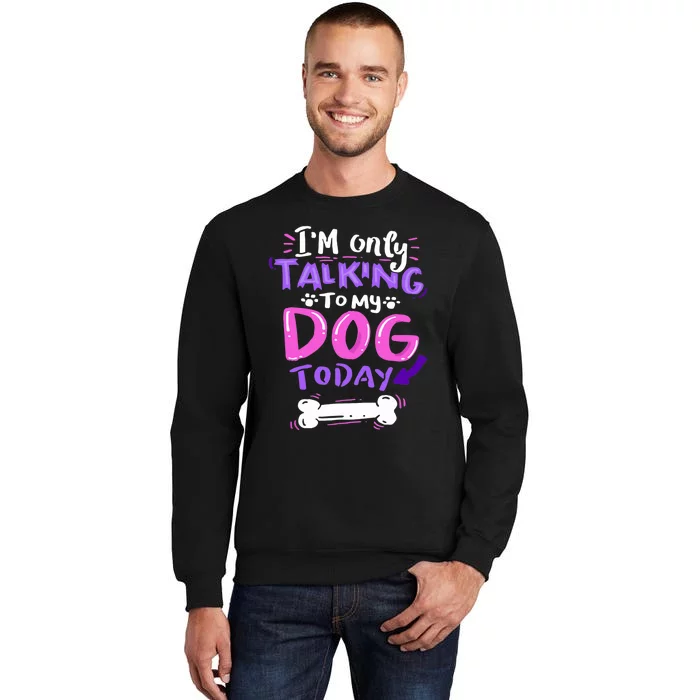 I'm Only Talking To My Dog Today Dog Lover Gift Tall Sweatshirt