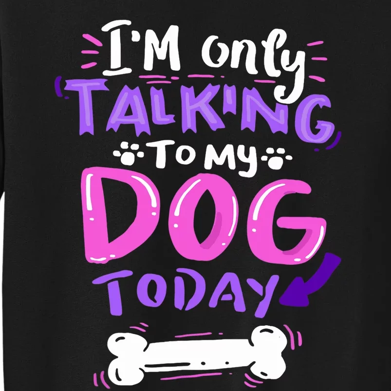 I'm Only Talking To My Dog Today Dog Lover Gift Tall Sweatshirt