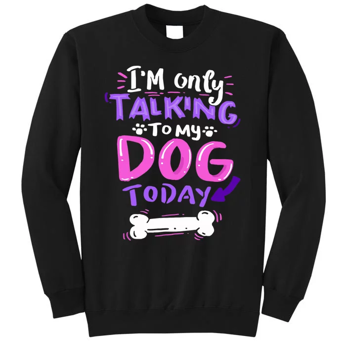 I'm Only Talking To My Dog Today Dog Lover Gift Tall Sweatshirt