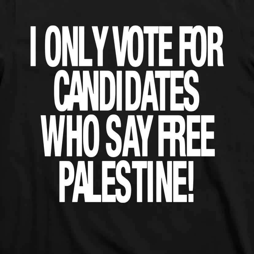 I Only Vote For Candidates Who Say Free Palestine T-Shirt