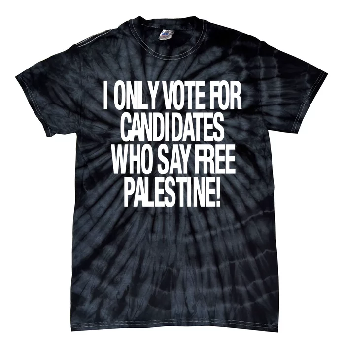 I Only Vote For Candidates Who Say Free Palestine Tie-Dye T-Shirt