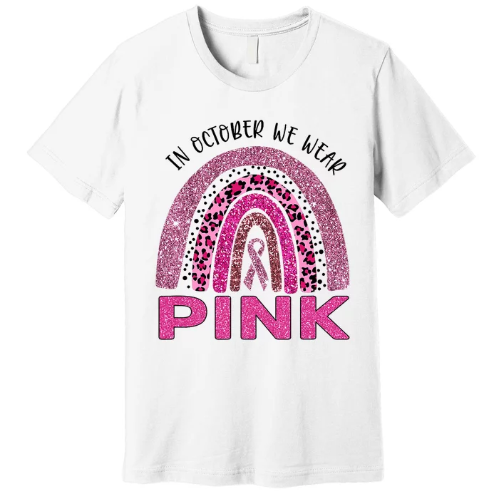 In October We Wear Pink Rainbow Breast Cancer Awareness Premium T-Shirt