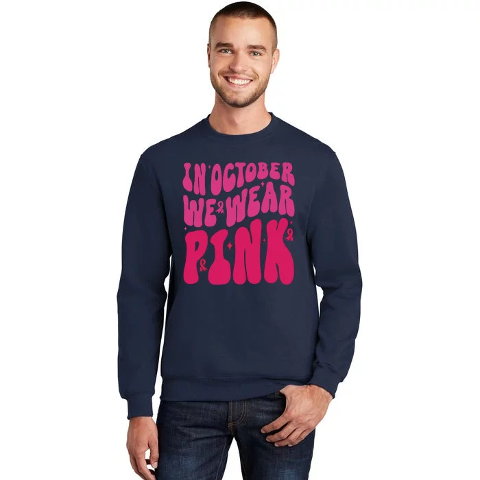 In October We Wear Pink Breast Cancer Awareness Tall Sweatshirt