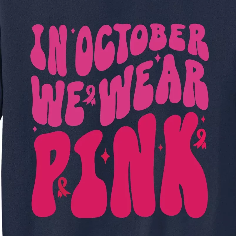 In October We Wear Pink Breast Cancer Awareness Tall Sweatshirt