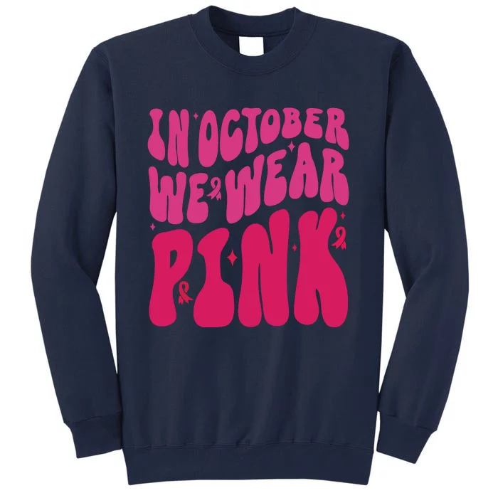 In October We Wear Pink Breast Cancer Awareness Tall Sweatshirt