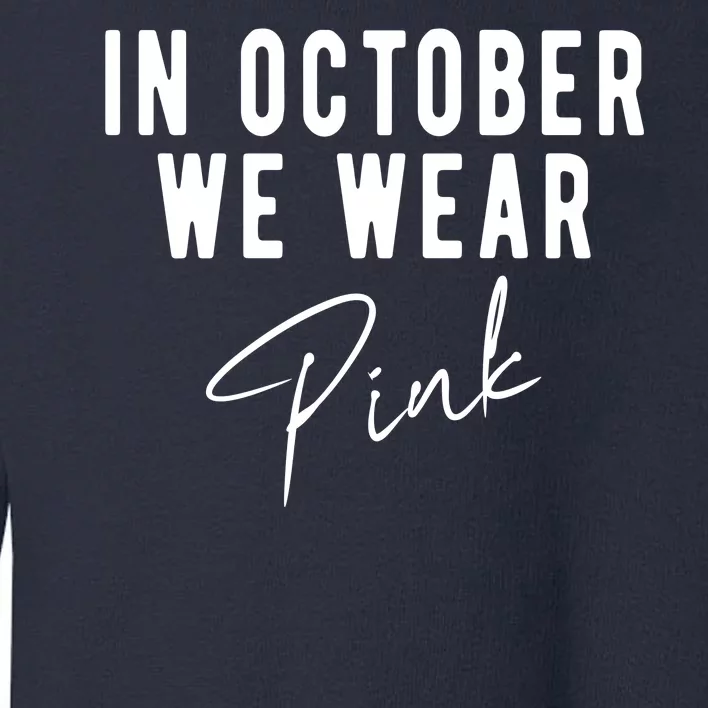 In October We Wear Pink Breast Cancer Awareness Toddler Sweatshirt