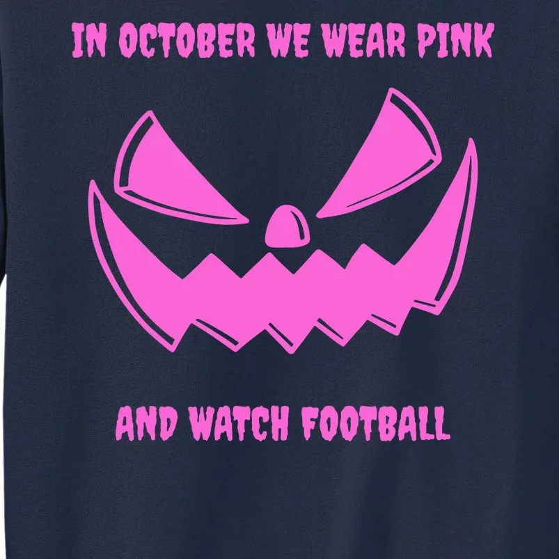 In October We Wear Pink And Watch Football Breast Cancer Tall Sweatshirt