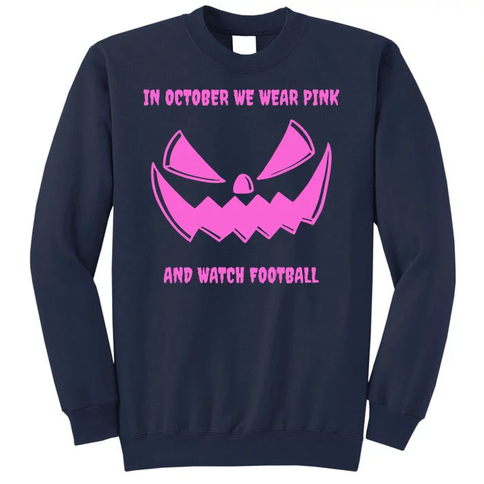 In October We Wear Pink And Watch Football Breast Cancer Tall Sweatshirt